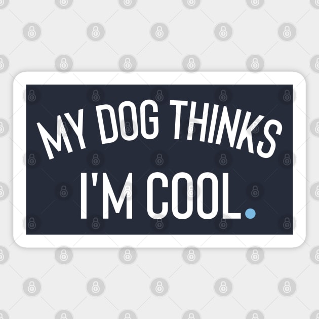 My Dog Thinks I'm Cool Magnet by Claracanvas